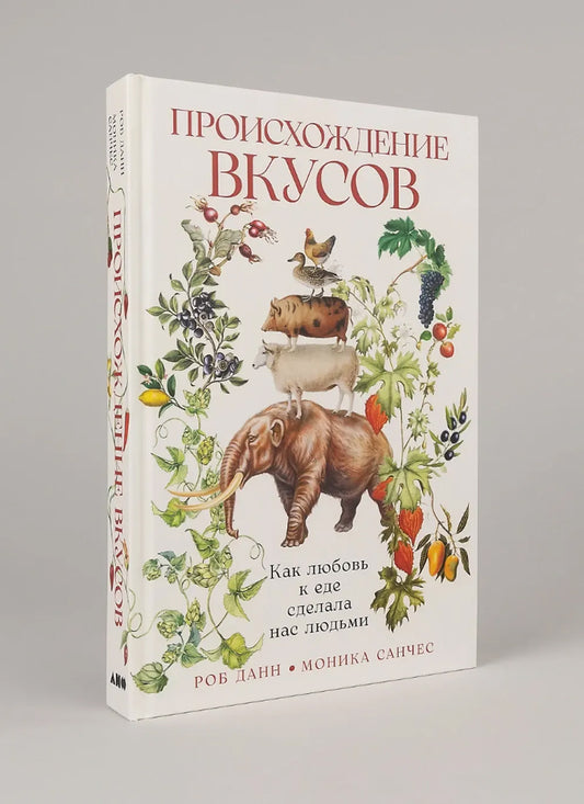 Происхождение вкусов: Как любовь к еде сделала нас людьми