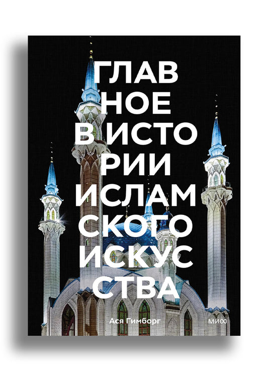 Главное в истории исламского искусства. Ключевые произведения, эпохи, династии, техники