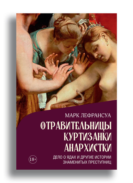 Отравительницы, куртизанки, анархистки: Дело о ядах и другие истории знаменитых преступниц