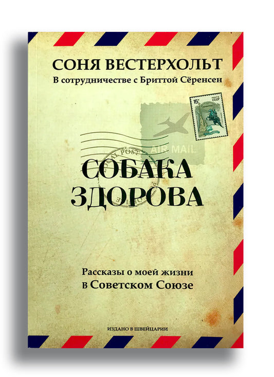 СОБАКА ЗДОРОВА. Рассказы о моей жизни в Советском Союзе